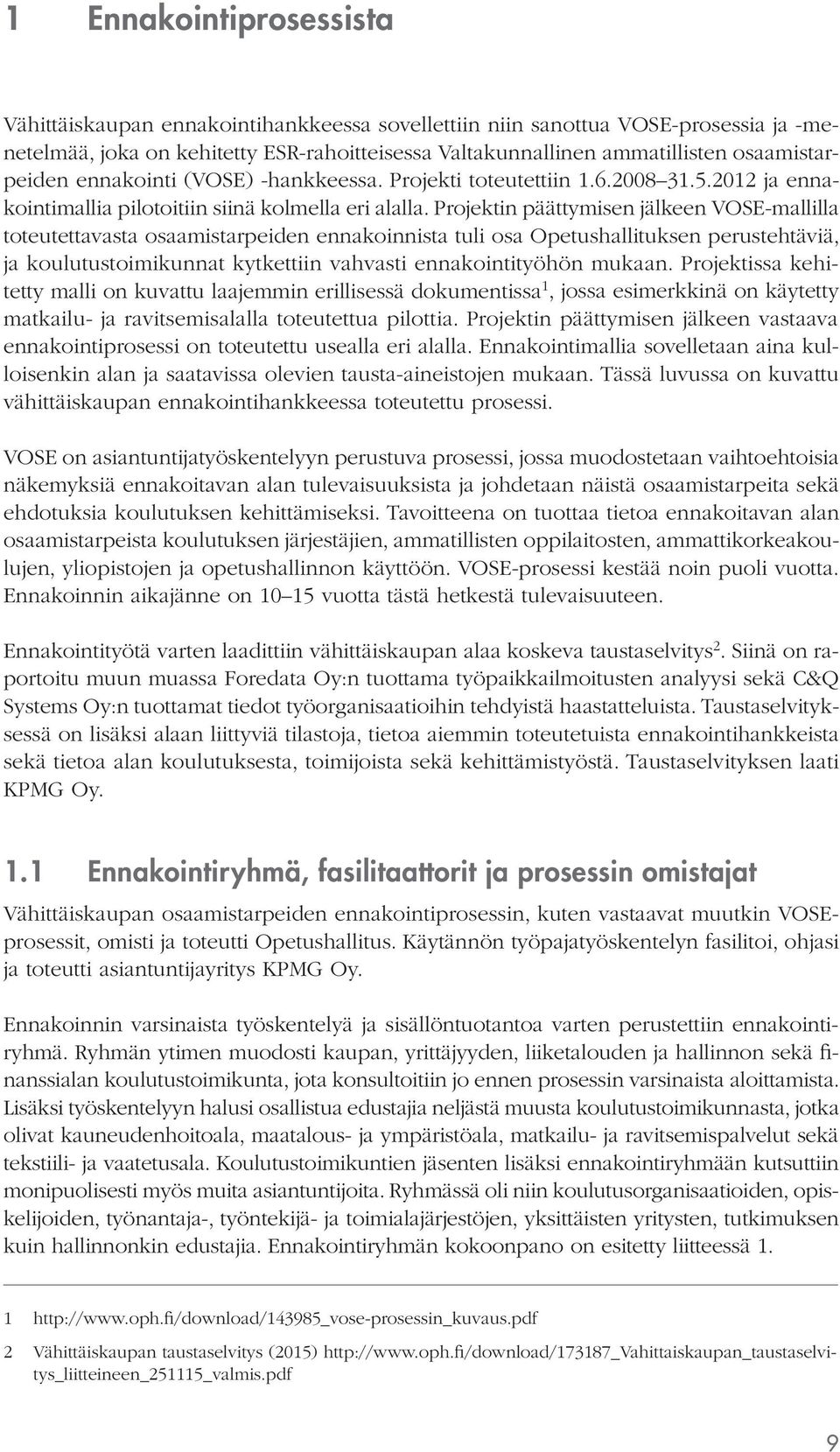 Projektin päättymisen jälkeen VOSE-mallilla toteutettavasta osaamistarpeiden ennakoinnista tuli osa Opetushallituksen perustehtäviä, ja koulutustoimikunnat kytkettiin vahvasti ennakointityöhön mukaan.