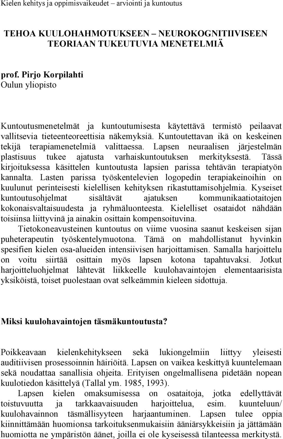 Kuntoutettavan ikä on keskeinen tekijä terapiamenetelmiä valittaessa. Lapsen neuraalisen järjestelmän plastisuus tukee ajatusta varhaiskuntoutuksen merkityksestä.
