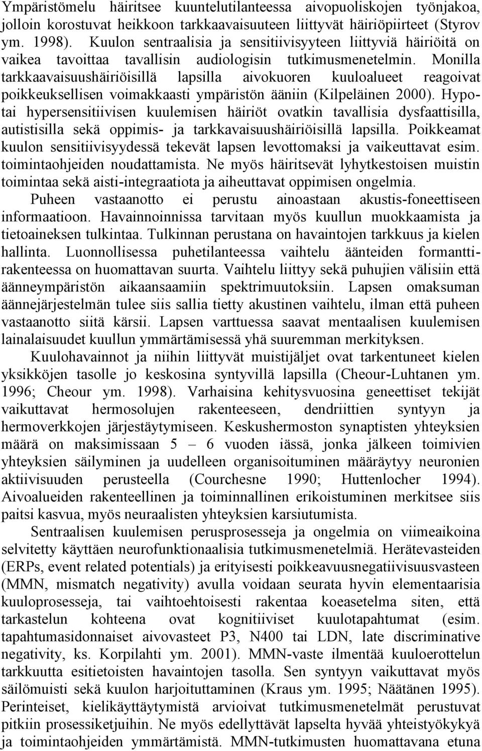 Monilla tarkkaavaisuushäiriöisillä lapsilla aivokuoren kuuloalueet reagoivat poikkeuksellisen voimakkaasti ympäristön ääniin (Kilpeläinen 2000).