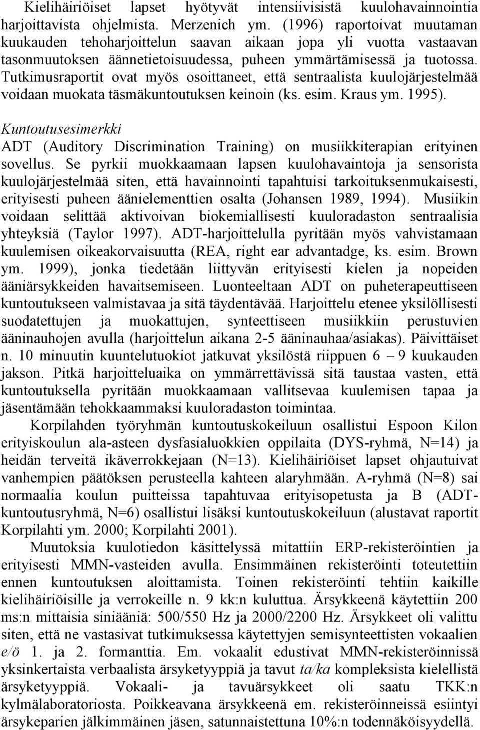 Tutkimusraportit ovat myös osoittaneet, että sentraalista kuulojärjestelmää voidaan muokata täsmäkuntoutuksen keinoin (ks. esim. Kraus ym. 1995).