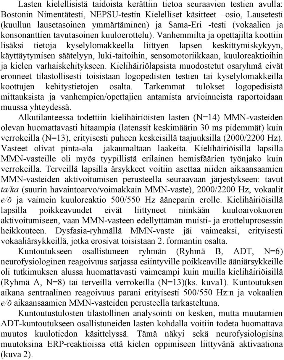 Vanhemmilta ja opettajilta koottiin lisäksi tietoja kyselylomakkeella liittyen lapsen keskittymiskykyyn, käyttäytymisen säätelyyn, luki-taitoihin, sensomotoriikkaan, kuuloreaktioihin ja kielen