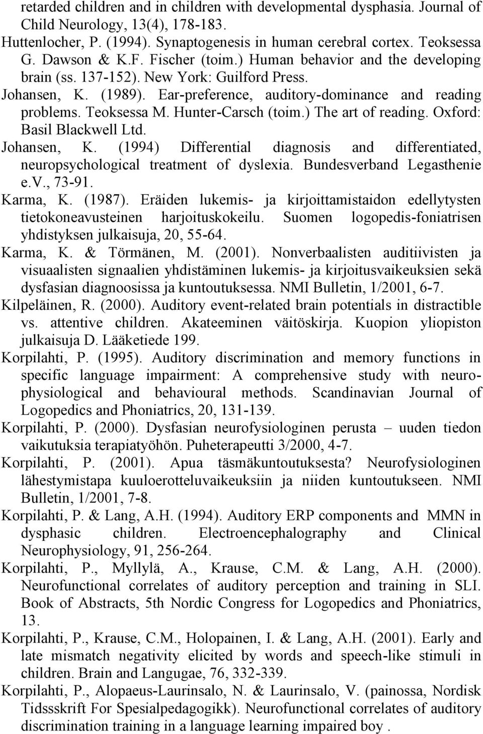 Hunter-Carsch (toim.) The art of reading. Oxford: Basil Blackwell Ltd. Johansen, K. (1994) Differential diagnosis and differentiated, neuropsychological treatment of dyslexia.