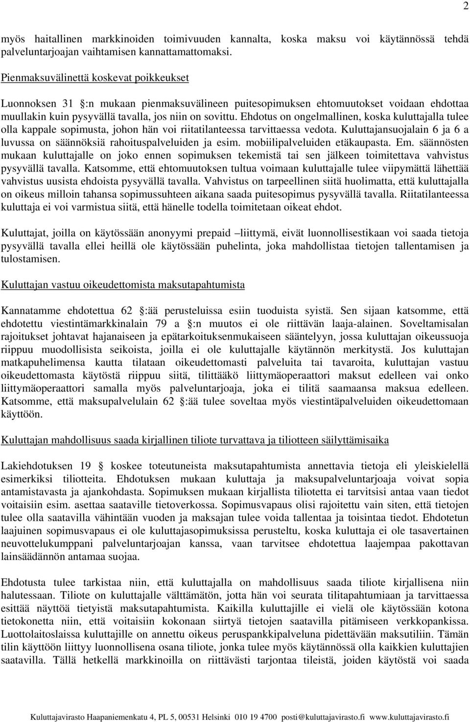 Ehdotus on ongelmallinen, koska kuluttajalla tulee olla kappale sopimusta, johon hän voi riitatilanteessa tarvittaessa vedota.