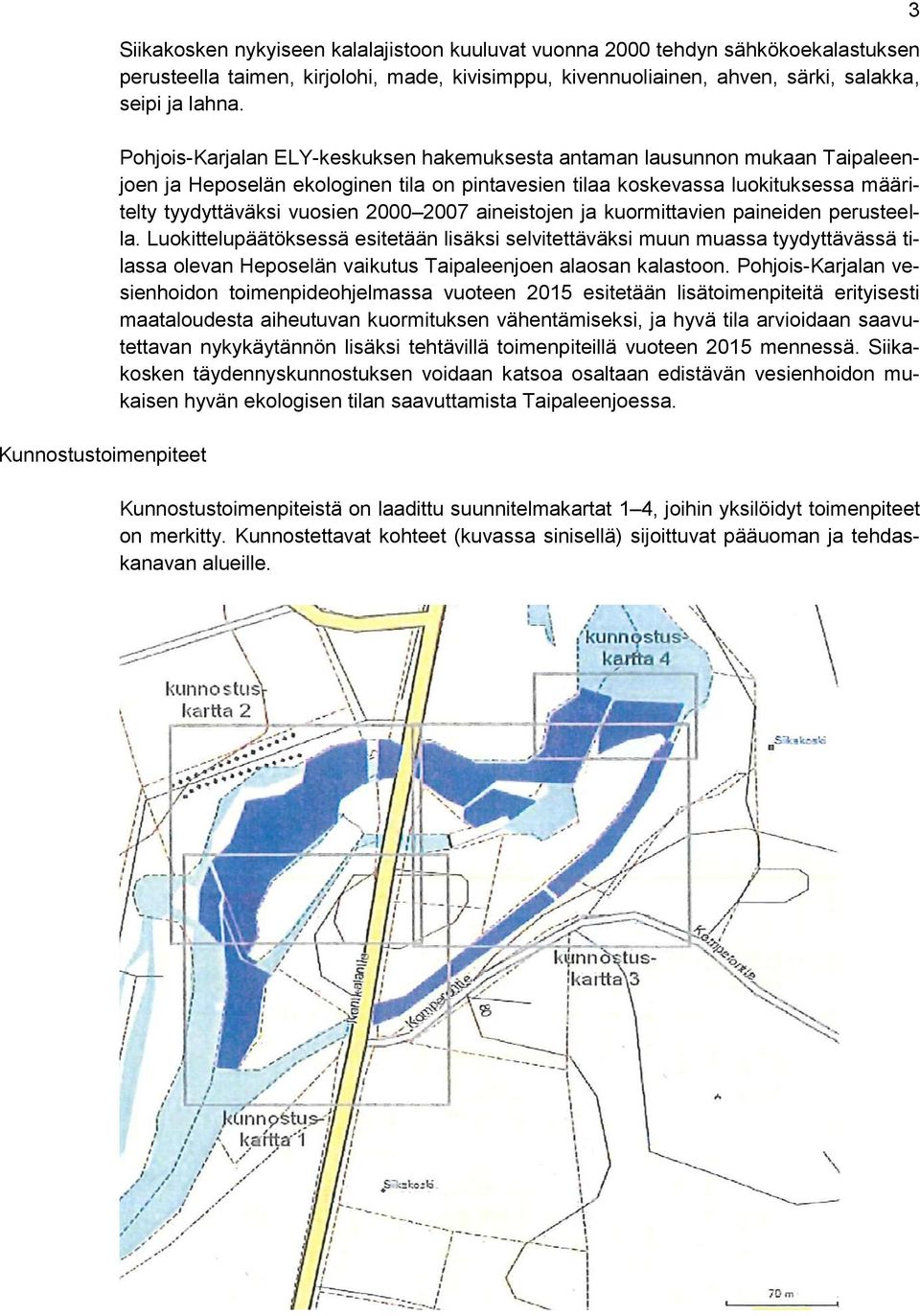 Pohjois-Karjalan ELY-keskuksen hakemuksesta antaman lausunnon mukaan Taipaleenjoen ja Heposelän ekologinen tila on pintavesien tilaa koskevassa luokituksessa määritelty tyydyttäväksi vuosien 2000