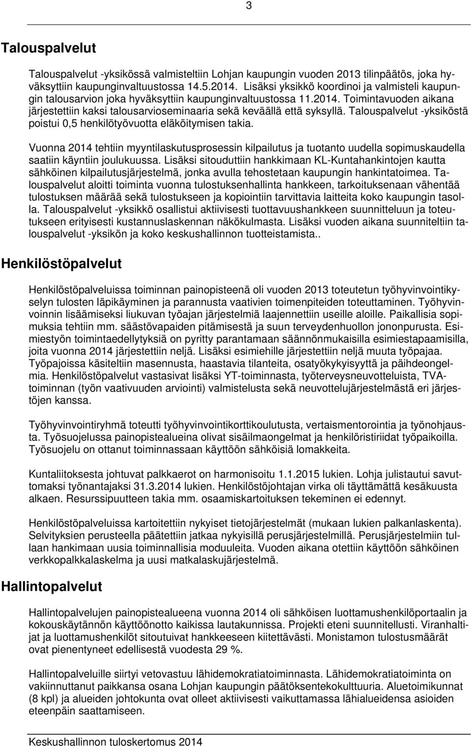 Toimintavuoden aikana järjestettiin kaksi talousarvioseminaaria sekä keväällä että syksyllä. Talouspalvelut -yksiköstä poistui 0,5 henkilötyövuotta eläköitymisen takia.