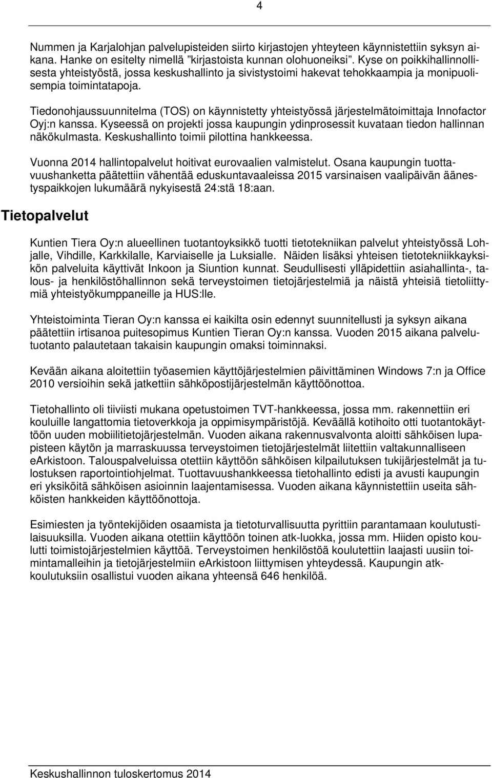 Tiedonohjaussuunnitelma (TOS) on käynnistetty yhteistyössä järjestelmätoimittaja Innofactor Oyj:n kanssa. Kyseessä on projekti jossa kaupungin ydinprosessit kuvataan tiedon hallinnan näkökulmasta.