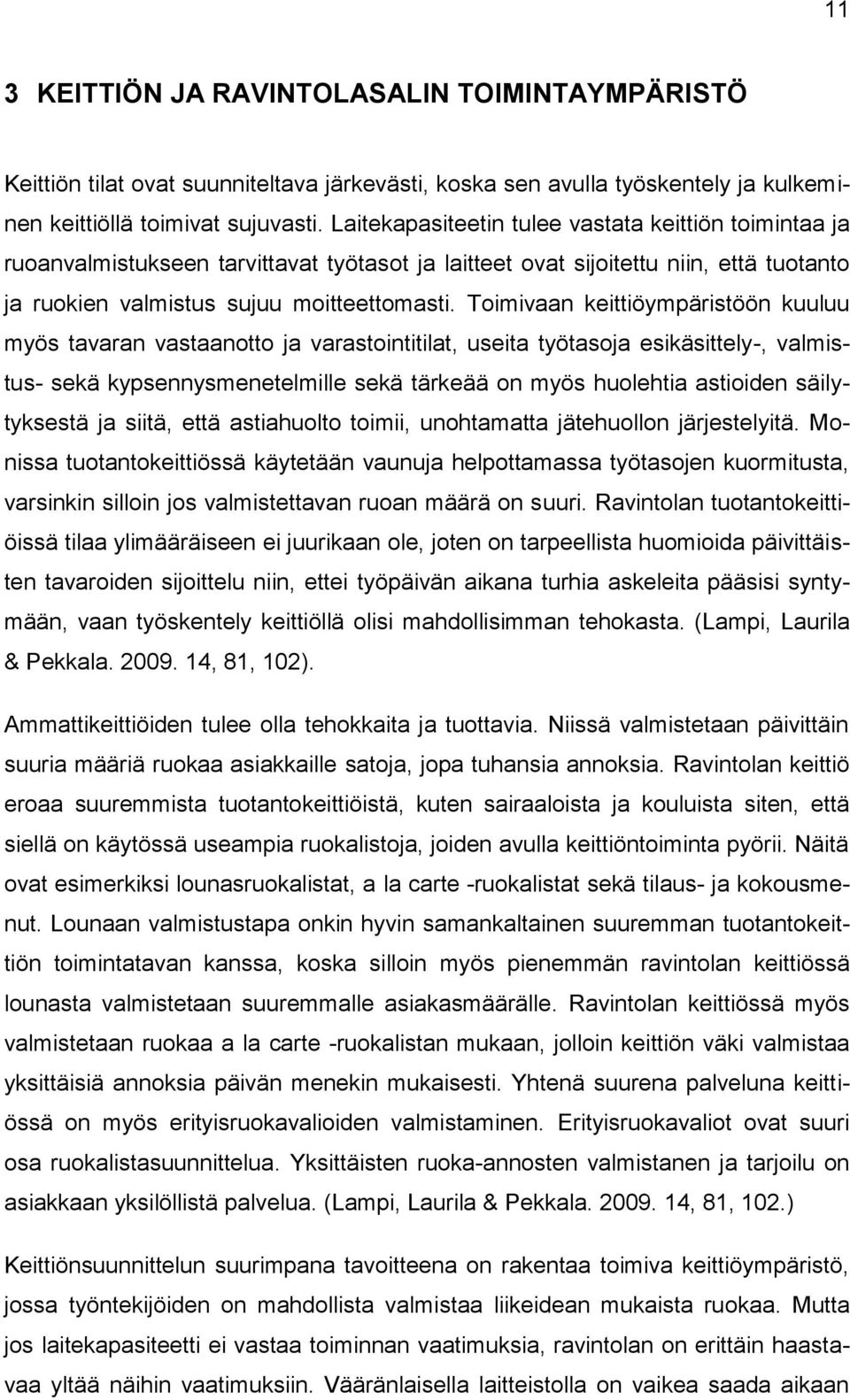 Toimivaan keittiöympäristöön kuuluu myös tavaran vastaanotto ja varastointitilat, useita työtasoja esikäsittely-, valmistus- sekä kypsennysmenetelmille sekä tärkeää on myös huolehtia astioiden