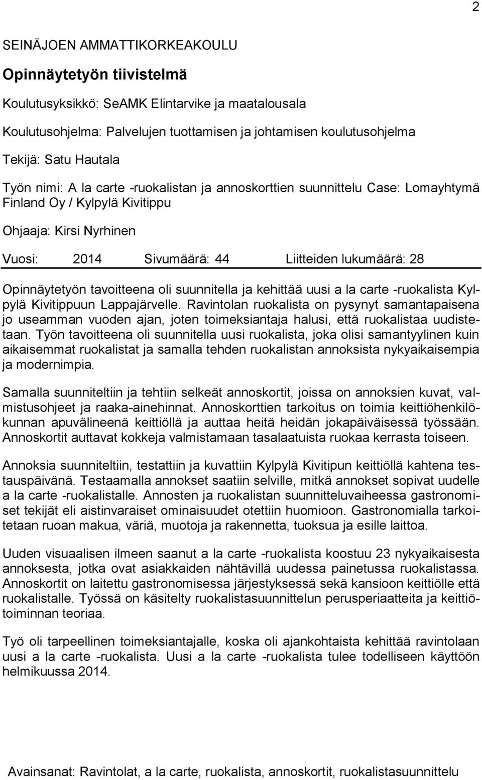 Opinnäytetyön tavoitteena oli suunnitella ja kehittää uusi a la carte -ruokalista Kylpylä Kivitippuun Lappajärvelle.