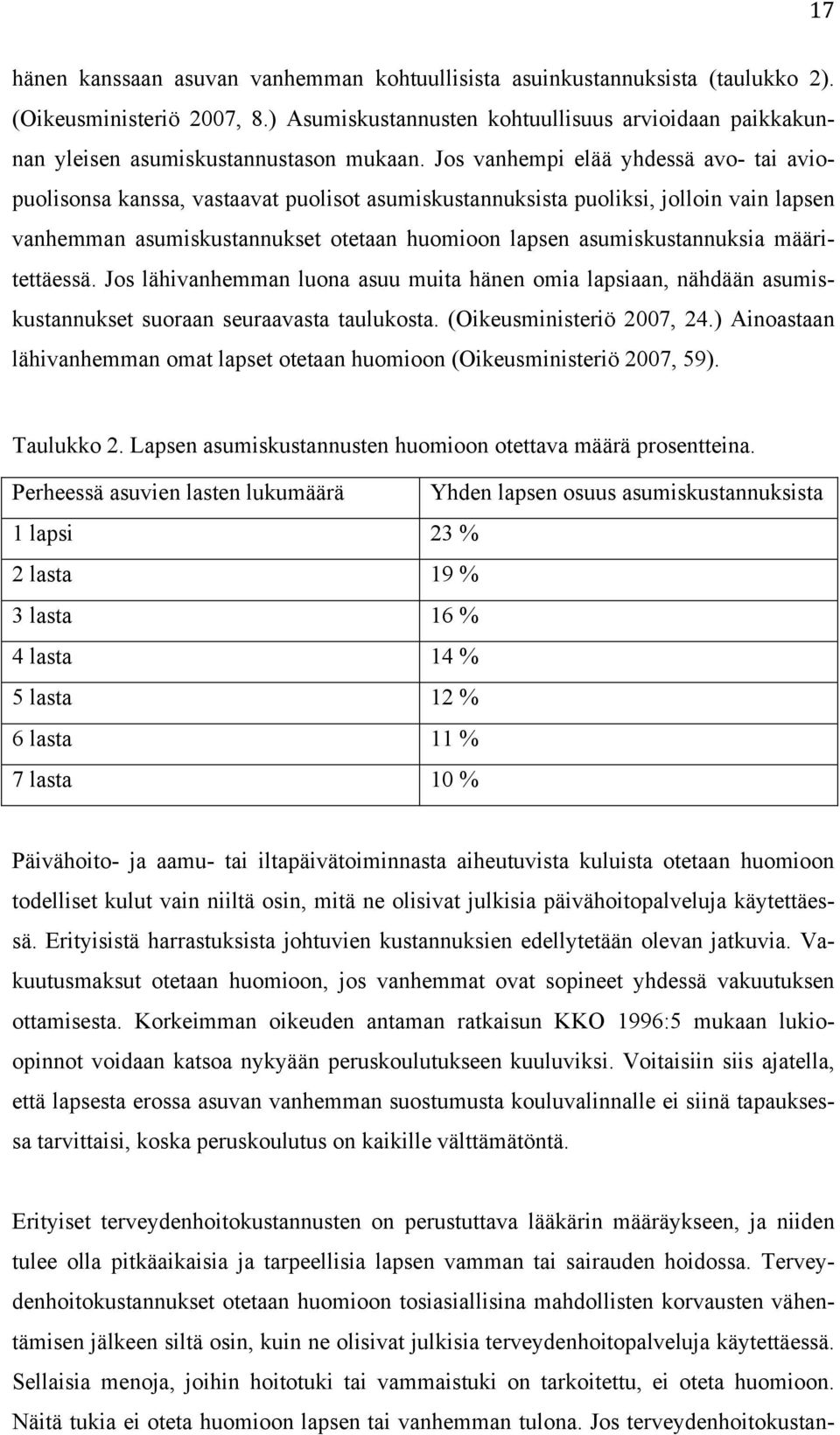 Jos vanhempi elää yhdessä avo- tai aviopuolisonsa kanssa, vastaavat puolisot asumiskustannuksista puoliksi, jolloin vain lapsen vanhemman asumiskustannukset otetaan huomioon lapsen asumiskustannuksia