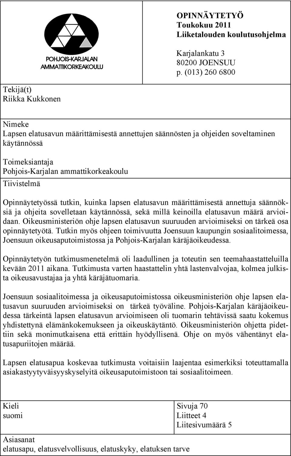 Tiivistelmä Opinnäytetyössä tutkin, kuinka lapsen elatusavun määrittämisestä annettuja säännöksiä ja ohjeita sovelletaan käytännössä, sekä millä keinoilla elatusavun määrä arvioidaan.