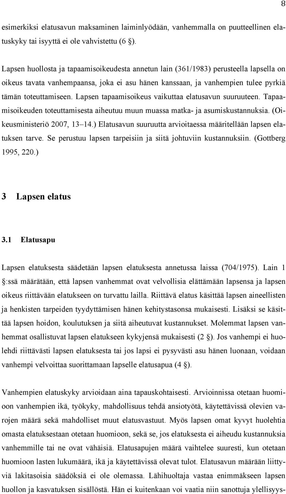 Lapsen tapaamisoikeus vaikuttaa elatusavun suuruuteen. Tapaamisoikeuden toteuttamisesta aiheutuu muun muassa matka- ja asumiskustannuksia. (Oikeusministeriö 2007, 13 14.