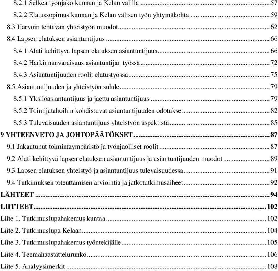 5 Asiantuntijuuden ja yhteistyön suhde... 79 8.5.1 Yksilöasiantuntijuus ja jaettu asiantuntijuus... 79 8.5.2 Toimijatahoihin kohdistuvat asiantuntijuuden odotukset... 82 8.5.3 Tulevaisuuden asiantuntijuus yhteistyön aspektista.