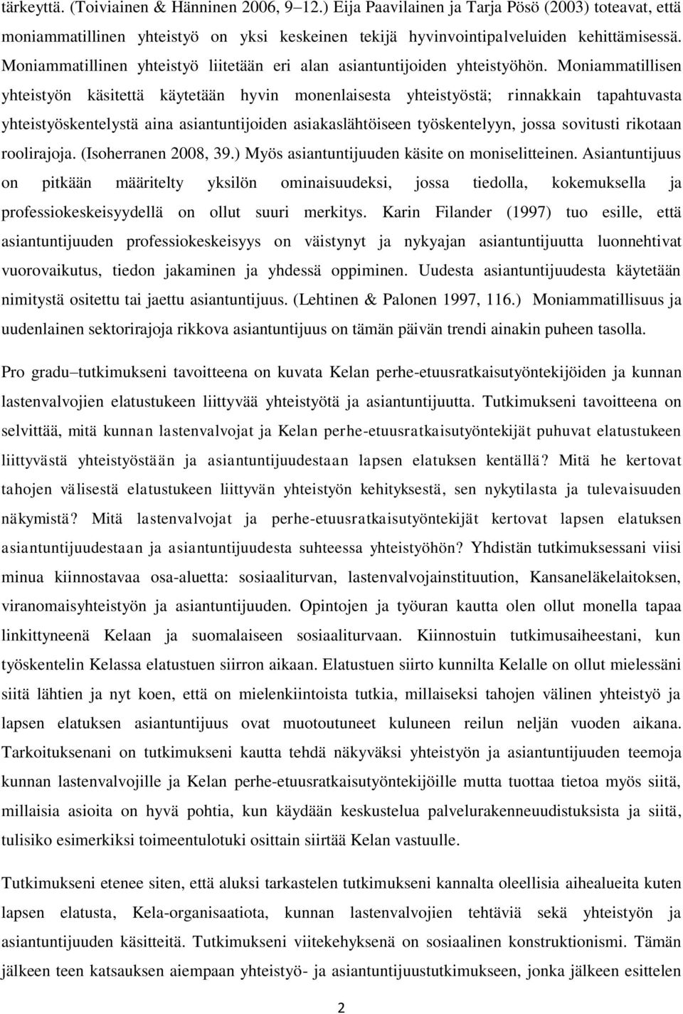 Moniammatillisen yhteistyön käsitettä käytetään hyvin monenlaisesta yhteistyöstä; rinnakkain tapahtuvasta yhteistyöskentelystä aina asiantuntijoiden asiakaslähtöiseen työskentelyyn, jossa sovitusti