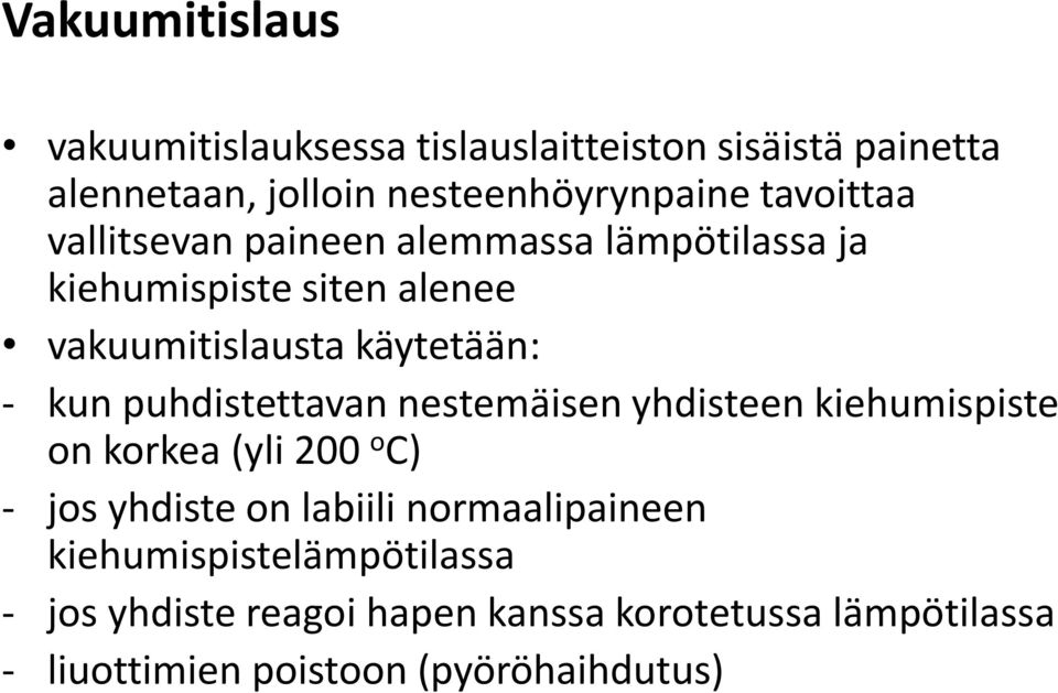 puhdistettavan nestemäisen yhdisteen kiehumispiste on korkea (yli 200 o C) - jos yhdiste on labiili normaalipaineen