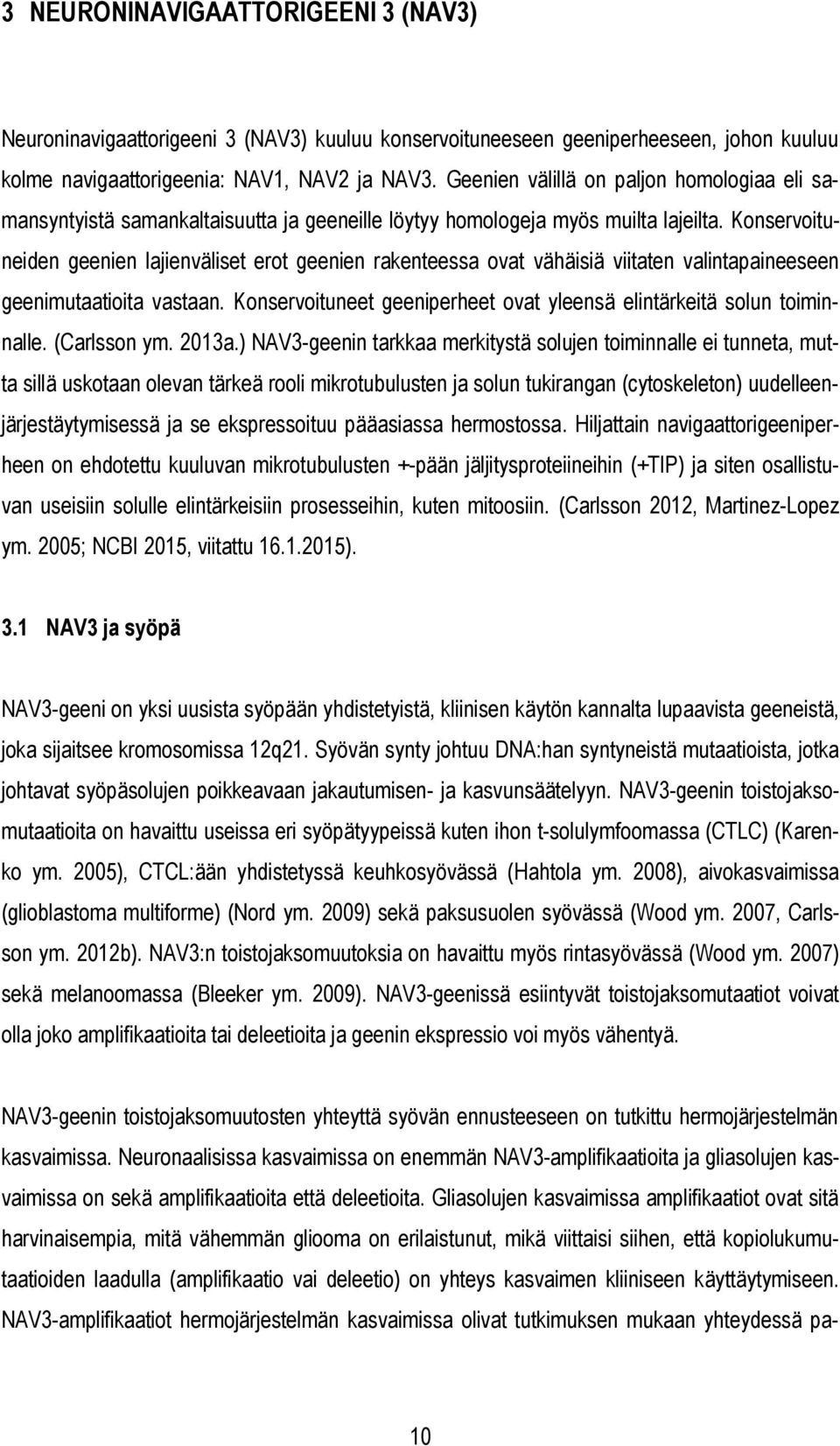 Konservoituneiden geenien lajienväliset erot geenien rakenteessa ovat vähäisiä viitaten valintapaineeseen geenimutaatioita vastaan.