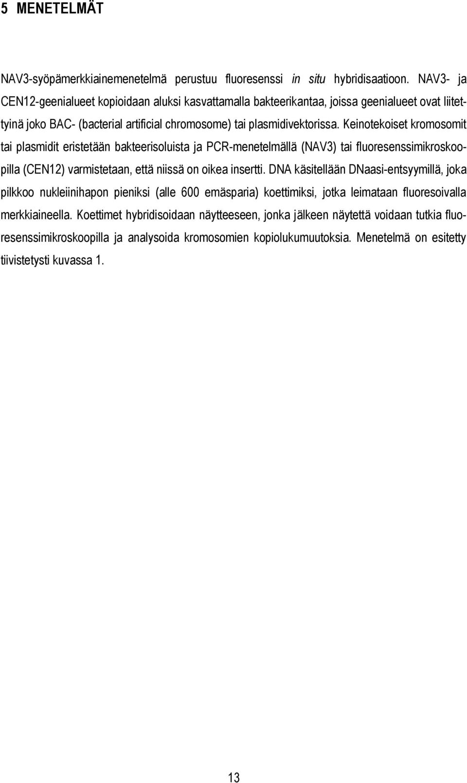 Keinotekoiset kromosomit tai plasmidit eristetään bakteerisoluista ja PCR-menetelmällä (NAV3) tai fluoresenssimikroskoopilla (CEN12) varmistetaan, että niissä on oikea insertti.