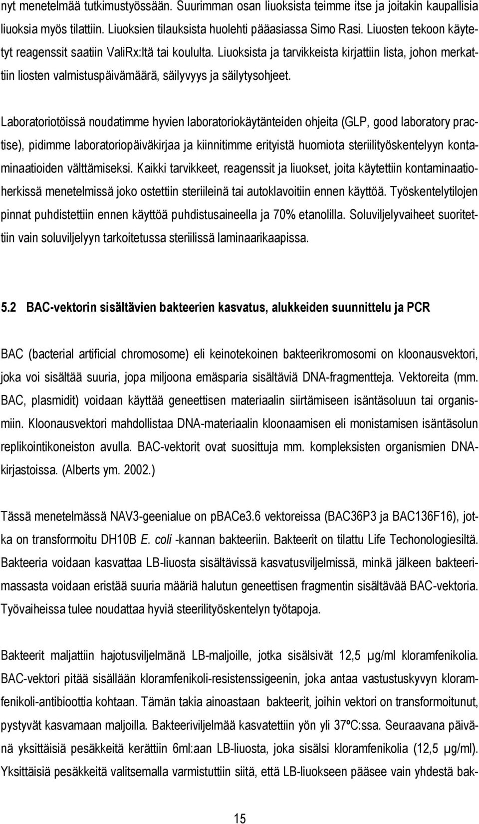 Laboratoriotöissä noudatimme hyvien laboratoriokäytänteiden ohjeita (GLP, good laboratory practise), pidimme laboratoriopäiväkirjaa ja kiinnitimme erityistä huomiota steriilityöskentelyyn