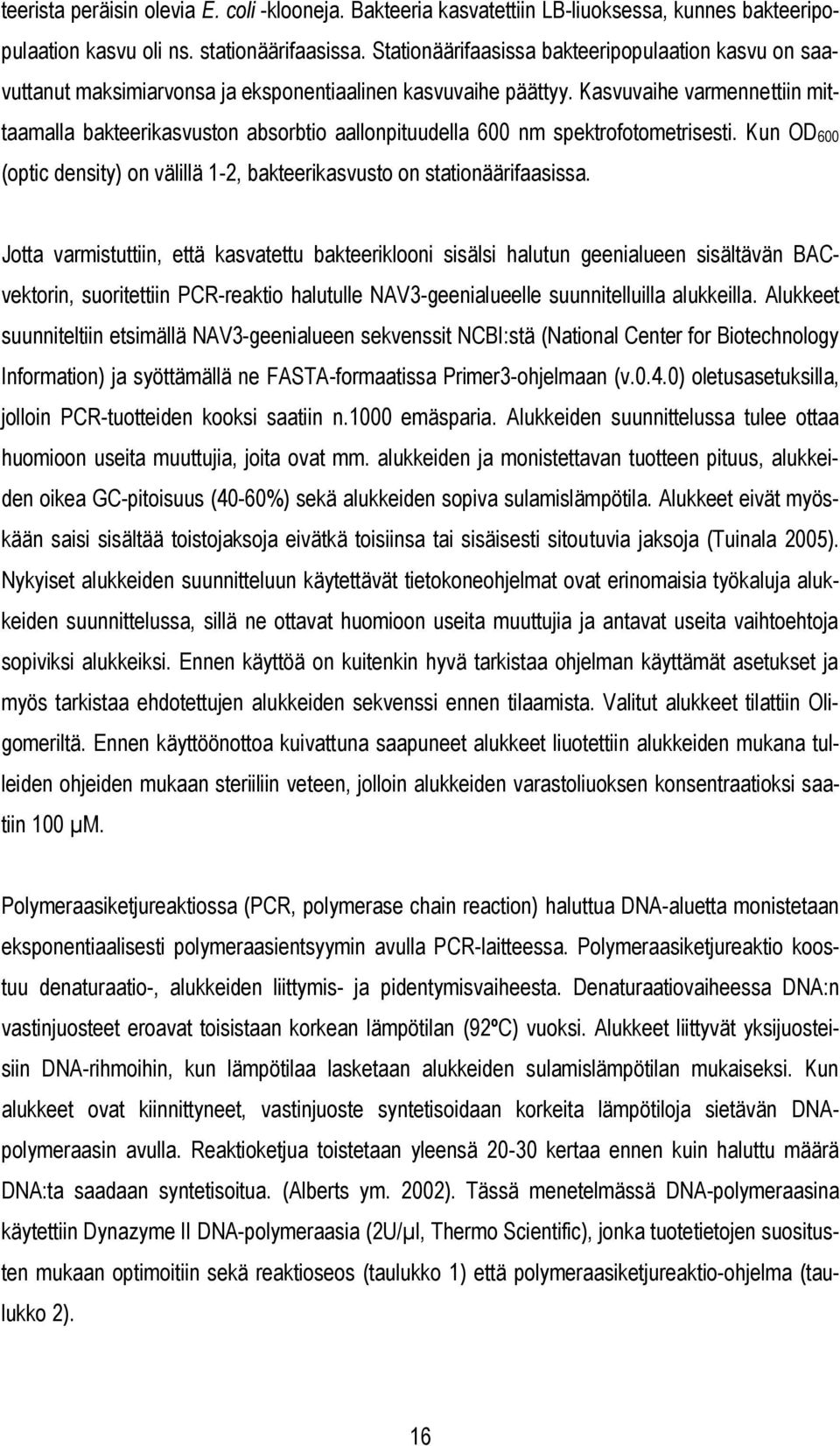 Kasvuvaihe varmennettiin mittaamalla bakteerikasvuston absorbtio aallonpituudella 600 nm spektrofotometrisesti. Kun OD600 (optic density) on välillä 1-2, bakteerikasvusto on stationäärifaasissa.