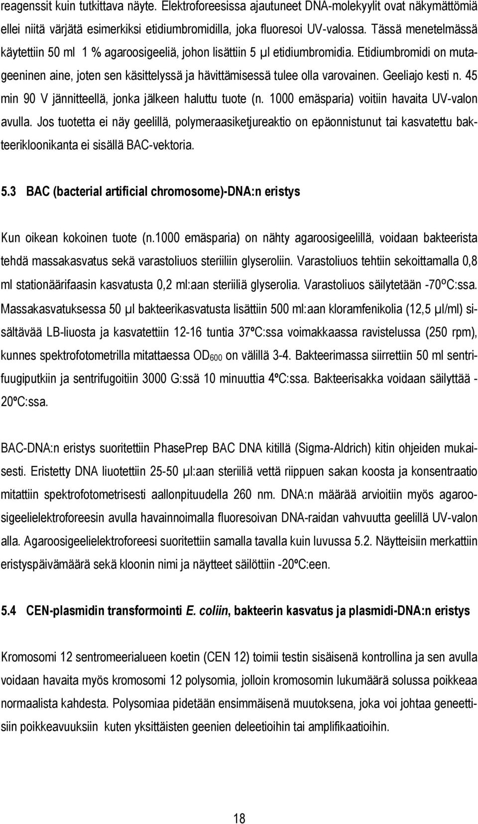 Geeliajo kesti n. 45 min 90 V jännitteellä, jonka jälkeen haluttu tuote (n. 1000 emäsparia) voitiin havaita UV-valon avulla.