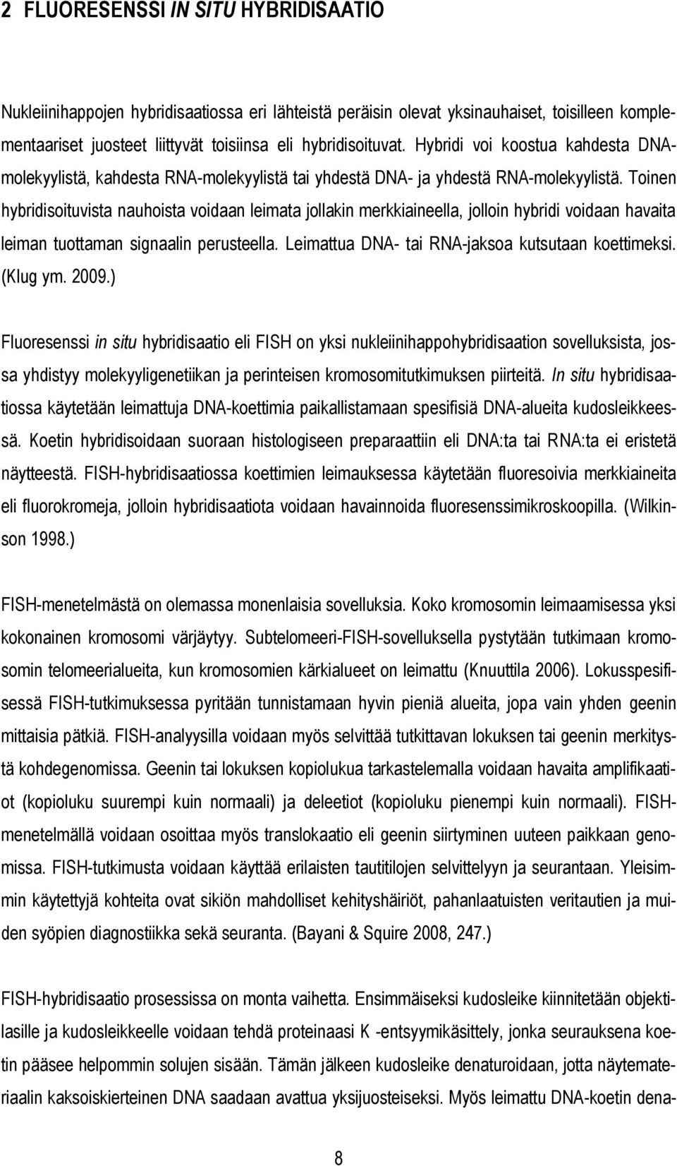 Toinen hybridisoituvista nauhoista voidaan leimata jollakin merkkiaineella, jolloin hybridi voidaan havaita leiman tuottaman signaalin perusteella. Leimattua DNA- tai RNA-jaksoa kutsutaan koettimeksi.