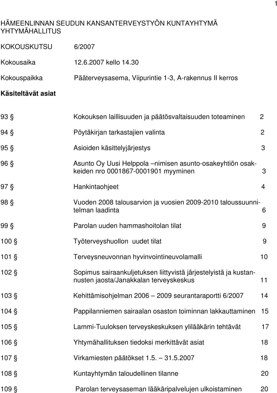 Asioiden käsittelyjärjestys 3 96 Asunto Oy Uusi Helppola nimisen asunto-osakeyhtiön osakkeiden nro 0001867-0001901 myyminen 3 97 Hankintaohjeet 4 98 Vuoden 2008 talousarvion ja vuosien 2009-2010