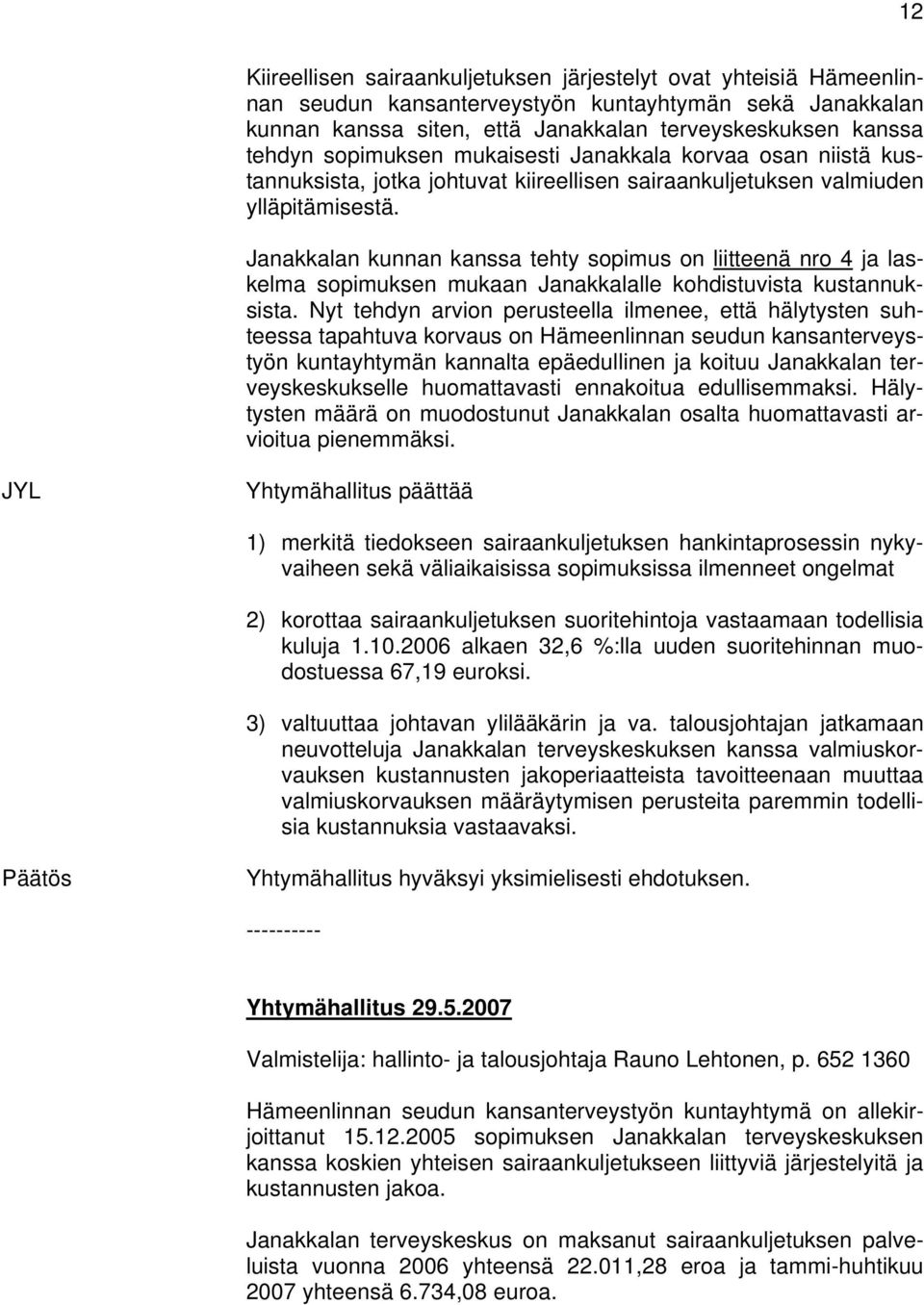 Janakkalan kunnan kanssa tehty sopimus on liitteenä nro 4 ja laskelma sopimuksen mukaan Janakkalalle kohdistuvista kustannuksista.