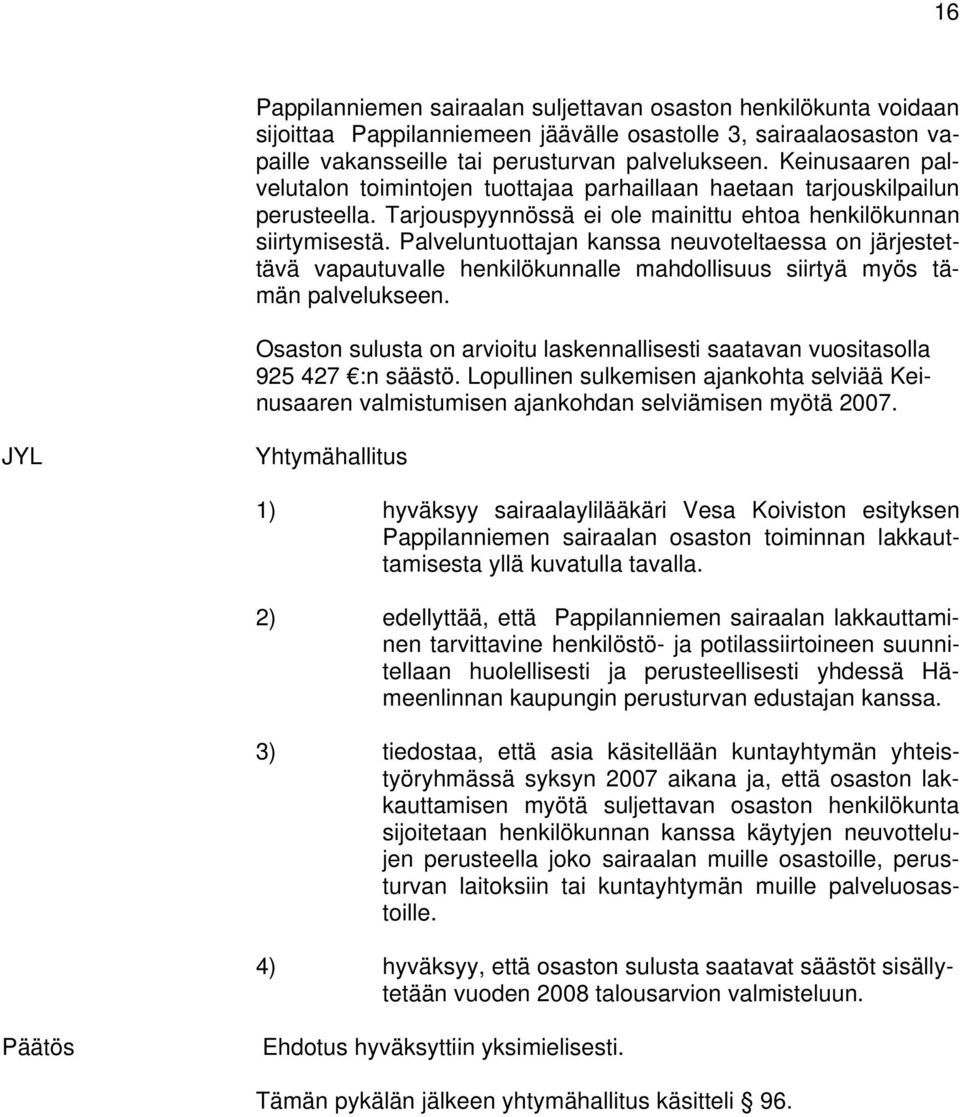 Palveluntuottajan kanssa neuvoteltaessa on järjestettävä vapautuvalle henkilökunnalle mahdollisuus siirtyä myös tämän palvelukseen.