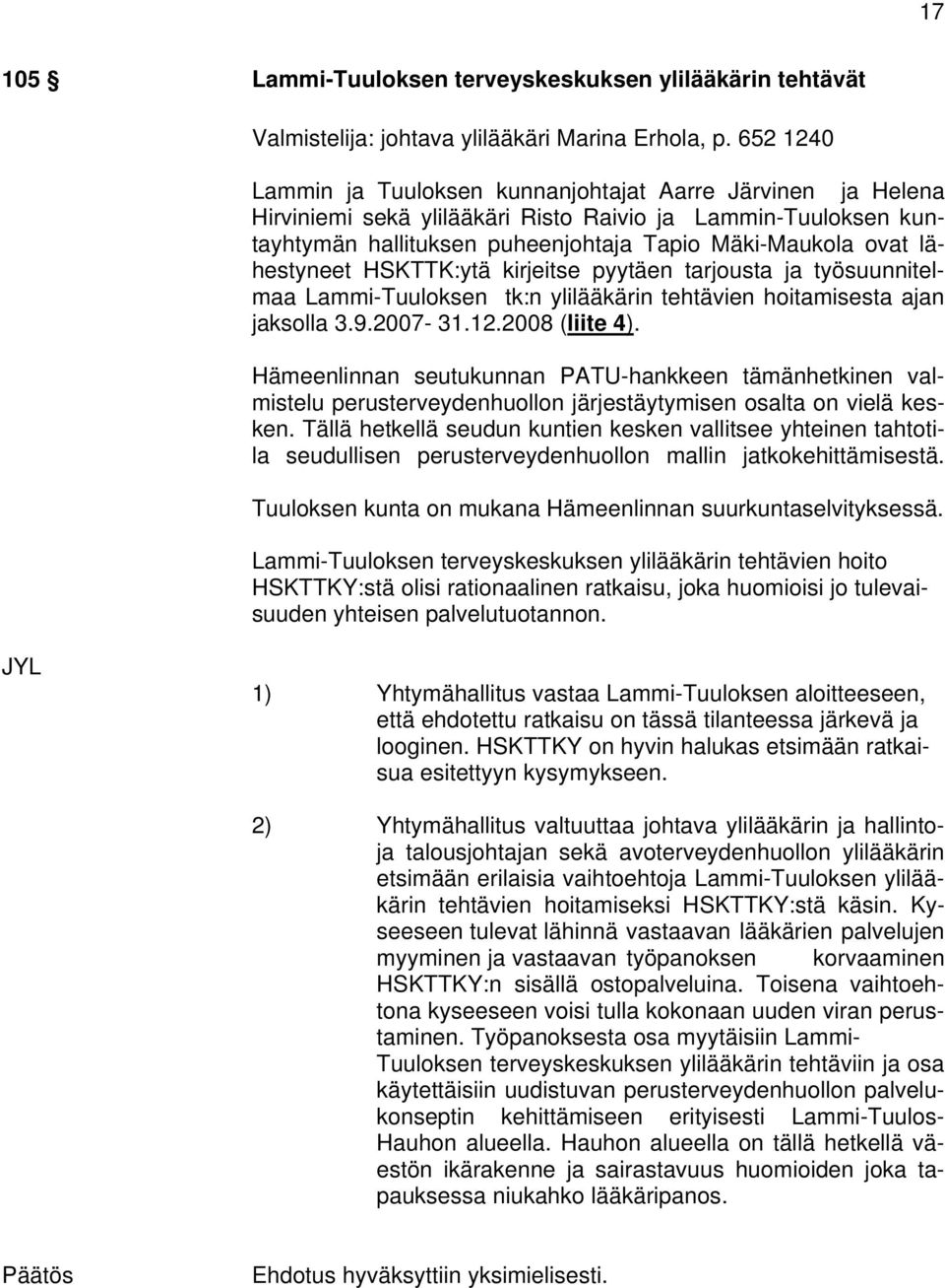 lähestyneet HSKTTK:ytä kirjeitse pyytäen tarjousta ja työsuunnitelmaa Lammi-Tuuloksen tk:n ylilääkärin tehtävien hoitamisesta ajan jaksolla 3.9.2007-31.12.2008 (liite 4).