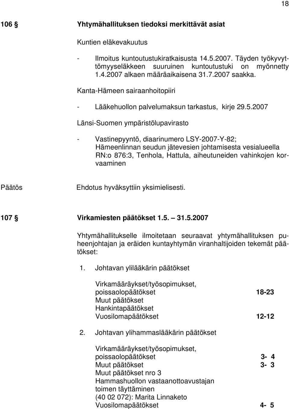 2007 Länsi-Suomen ympäristölupavirasto - Vastinepyyntö, diaarinumero LSY-2007-Y-82; Hämeenlinnan seudun jätevesien johtamisesta vesialueella RN:o 876:3, Tenhola, Hattula, aiheutuneiden vahinkojen