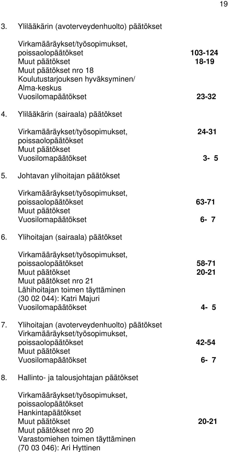Johtavan ylihoitajan päätökset Virkamääräykset/työsopimukset, poissaolopäätökset 63-71 Muut päätökset Vuosilomapäätökset 6-7 6.