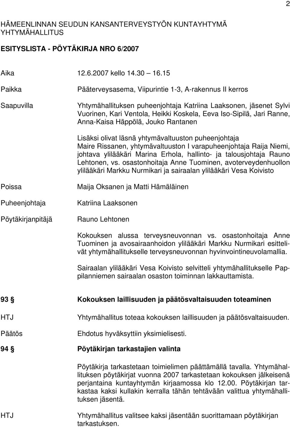 Jari Ranne, Anna-Kaisa Häppölä, Jouko Rantanen Lisäksi olivat läsnä yhtymävaltuuston puheenjohtaja Maire Rissanen, yhtymävaltuuston I varapuheenjohtaja Raija Niemi, johtava ylilääkäri Marina Erhola,
