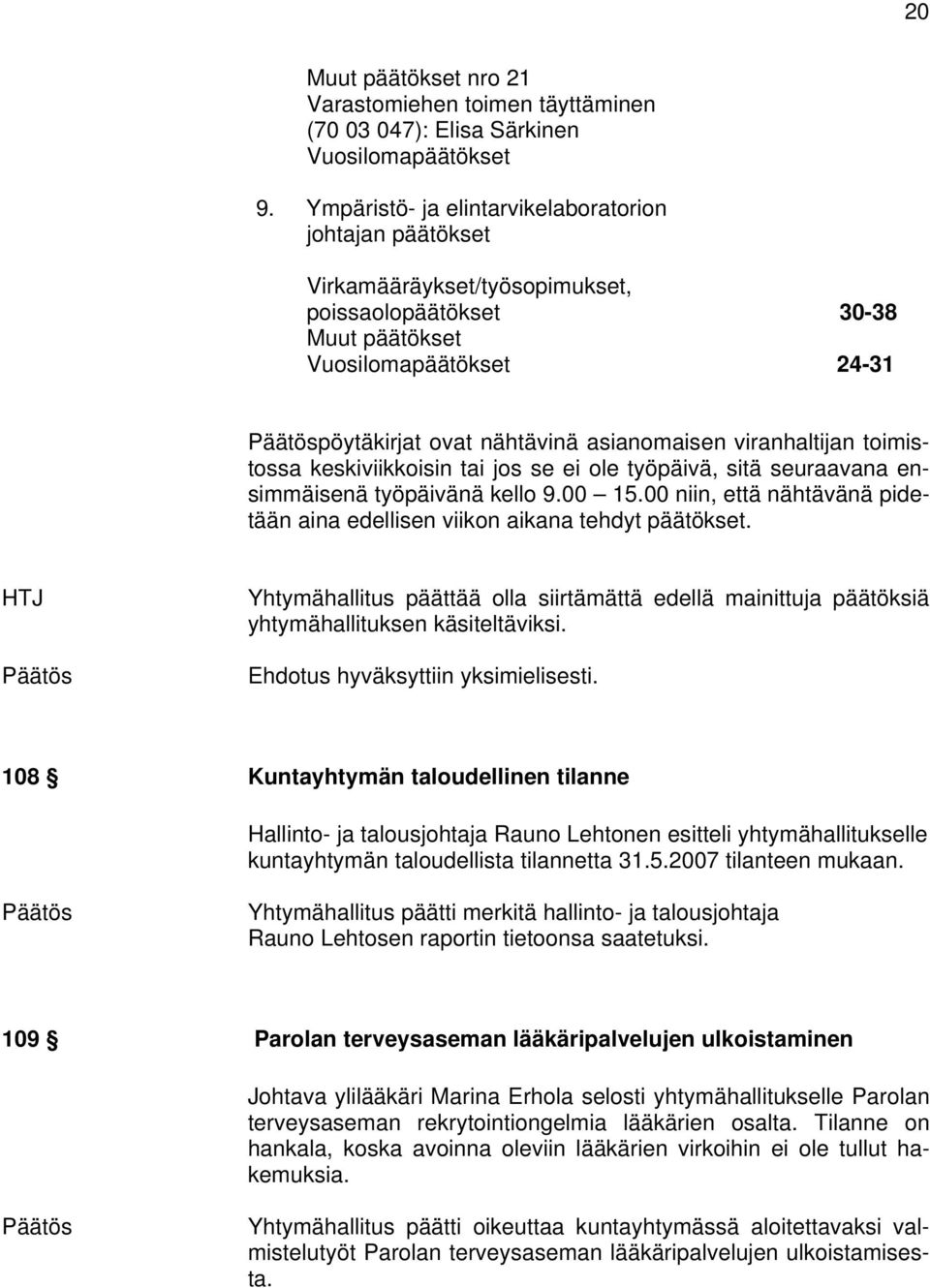 viranhaltijan toimistossa keskiviikkoisin tai jos se ei ole työpäivä, sitä seuraavana ensimmäisenä työpäivänä kello 9.00 15.
