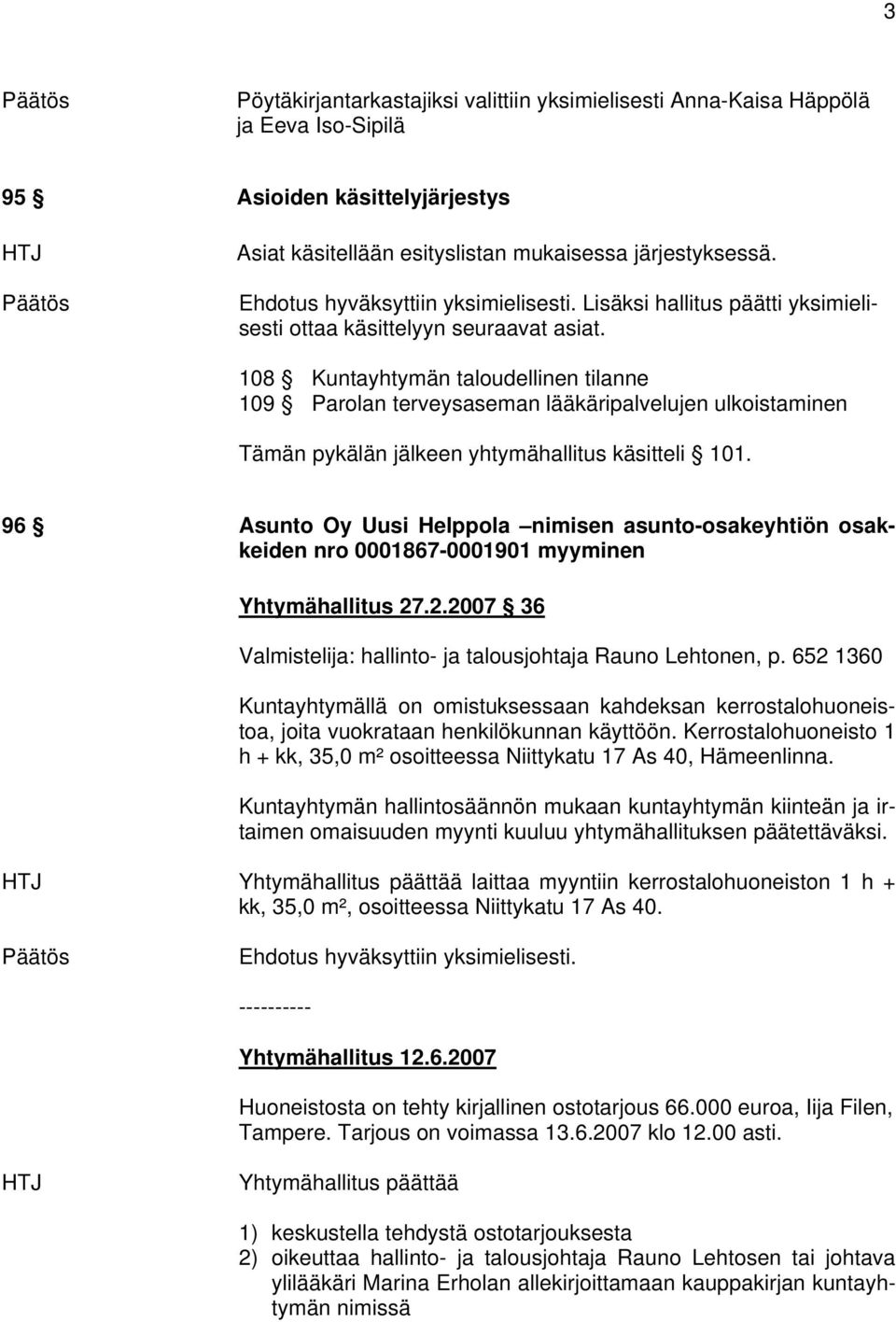 108 Kuntayhtymän taloudellinen tilanne 109 Parolan terveysaseman lääkäripalvelujen ulkoistaminen Tämän pykälän jälkeen yhtymähallitus käsitteli 101.