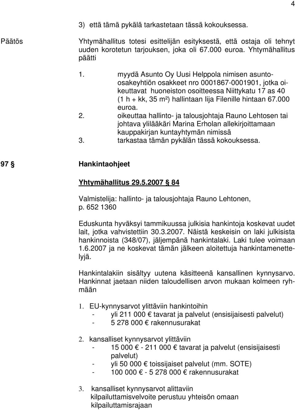 67.000 euroa. 2. oikeuttaa hallinto- ja talousjohtaja Rauno Lehtosen tai johtava ylilääkäri Marina Erholan allekirjoittamaan kauppakirjan kuntayhtymän nimissä 3.