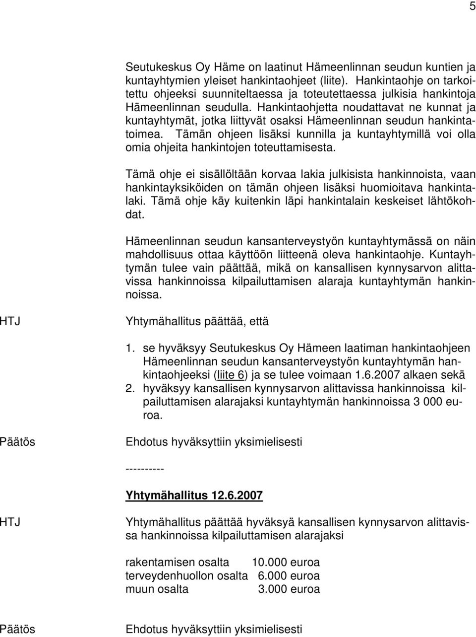 Hankintaohjetta noudattavat ne kunnat ja kuntayhtymät, jotka liittyvät osaksi Hämeenlinnan seudun hankintatoimea.