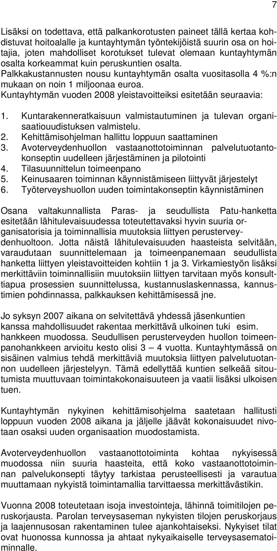 Kuntayhtymän vuoden 2008 yleistavoitteiksi esitetään seuraavia: 1. Kuntarakenneratkaisuun valmistautuminen ja tulevan organisaatiouudistuksen valmistelu. 2. Kehittämisohjelman hallittu loppuun saattaminen 3.