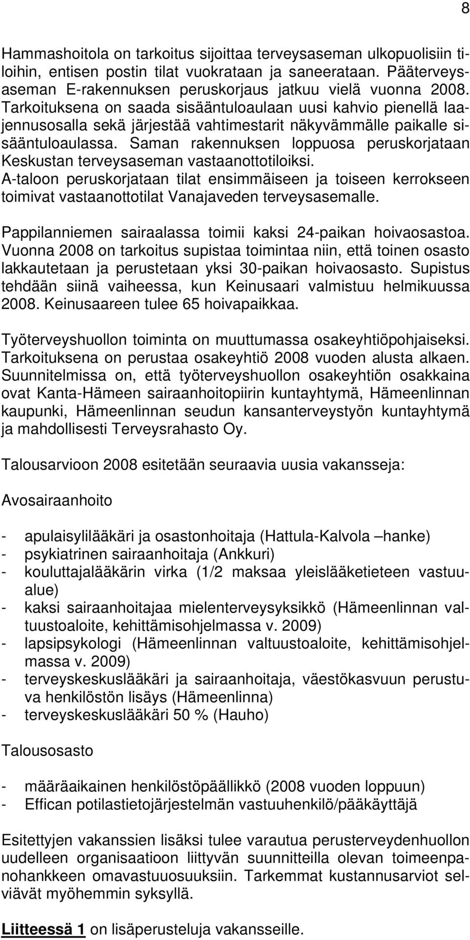 Saman rakennuksen loppuosa peruskorjataan Keskustan terveysaseman vastaanottotiloiksi.