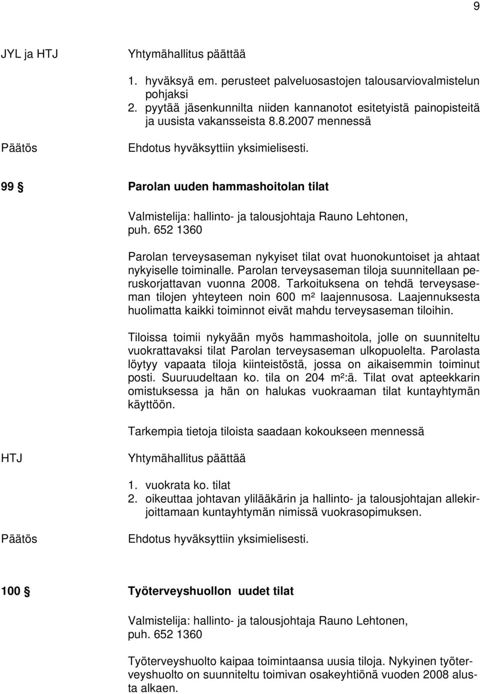 8.2007 mennessä 99 Parolan uuden hammashoitolan tilat Valmistelija: hallinto- ja talousjohtaja Rauno Lehtonen, puh.