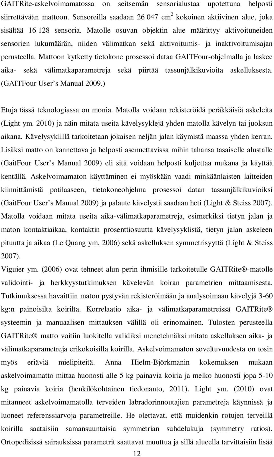 Mattoon kytketty tietokone prosessoi dataa GAITFour-ohjelmalla ja laskee aika- sekä välimatkaparametreja sekä piirtää tassunjälkikuvioita askelluksesta. (GAITFour User s Manual 2009.