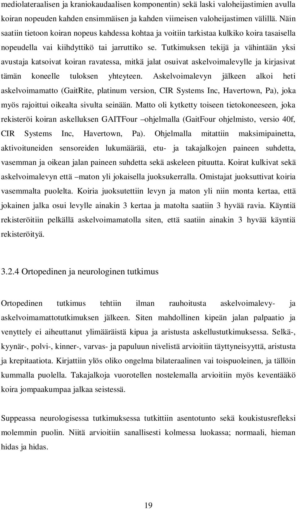 Tutkimuksen tekijä ja vähintään yksi avustaja katsoivat koiran ravatessa, mitkä jalat osuivat askelvoimalevylle ja kirjasivat tämän koneelle tuloksen yhteyteen.