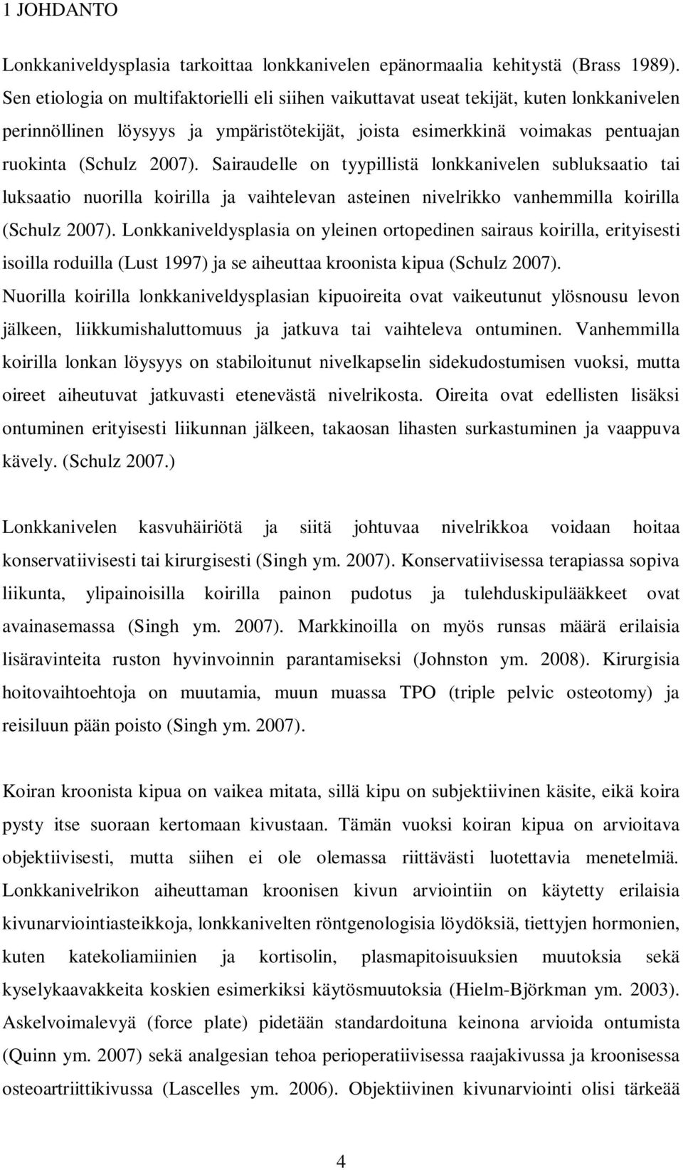 Sairaudelle on tyypillistä lonkkanivelen subluksaatio tai luksaatio nuorilla koirilla ja vaihtelevan asteinen nivelrikko vanhemmilla koirilla (Schulz 2007).