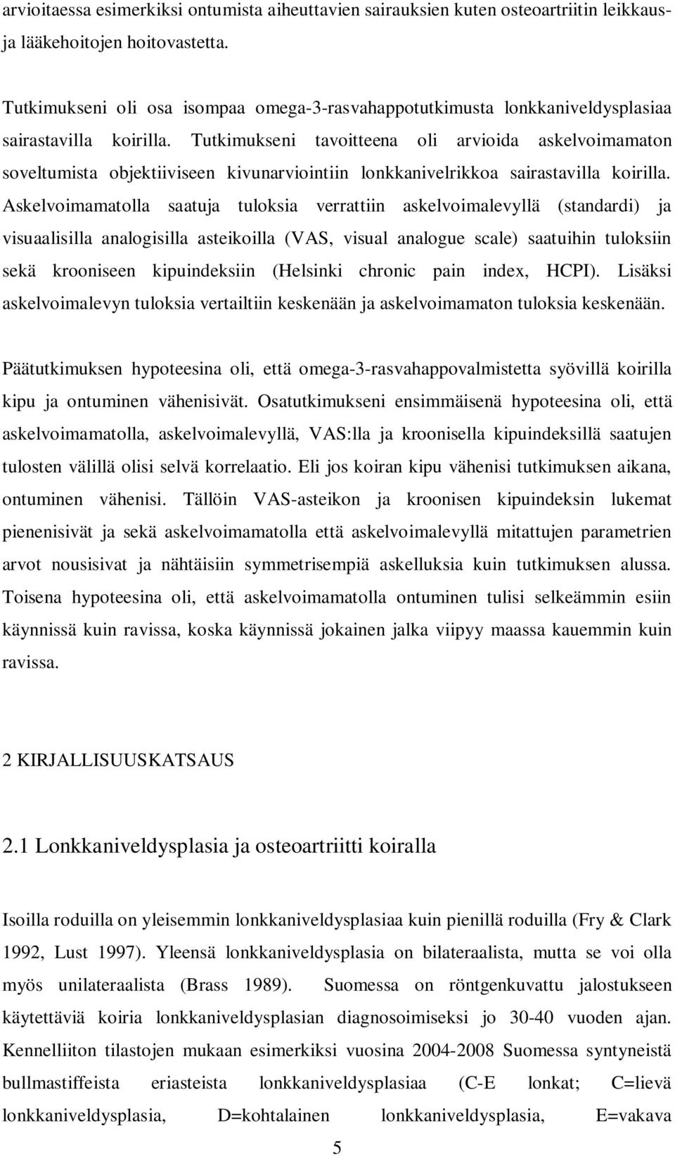 Tutkimukseni tavoitteena oli arvioida askelvoimamaton soveltumista objektiiviseen kivunarviointiin lonkkanivelrikkoa sairastavilla koirilla.