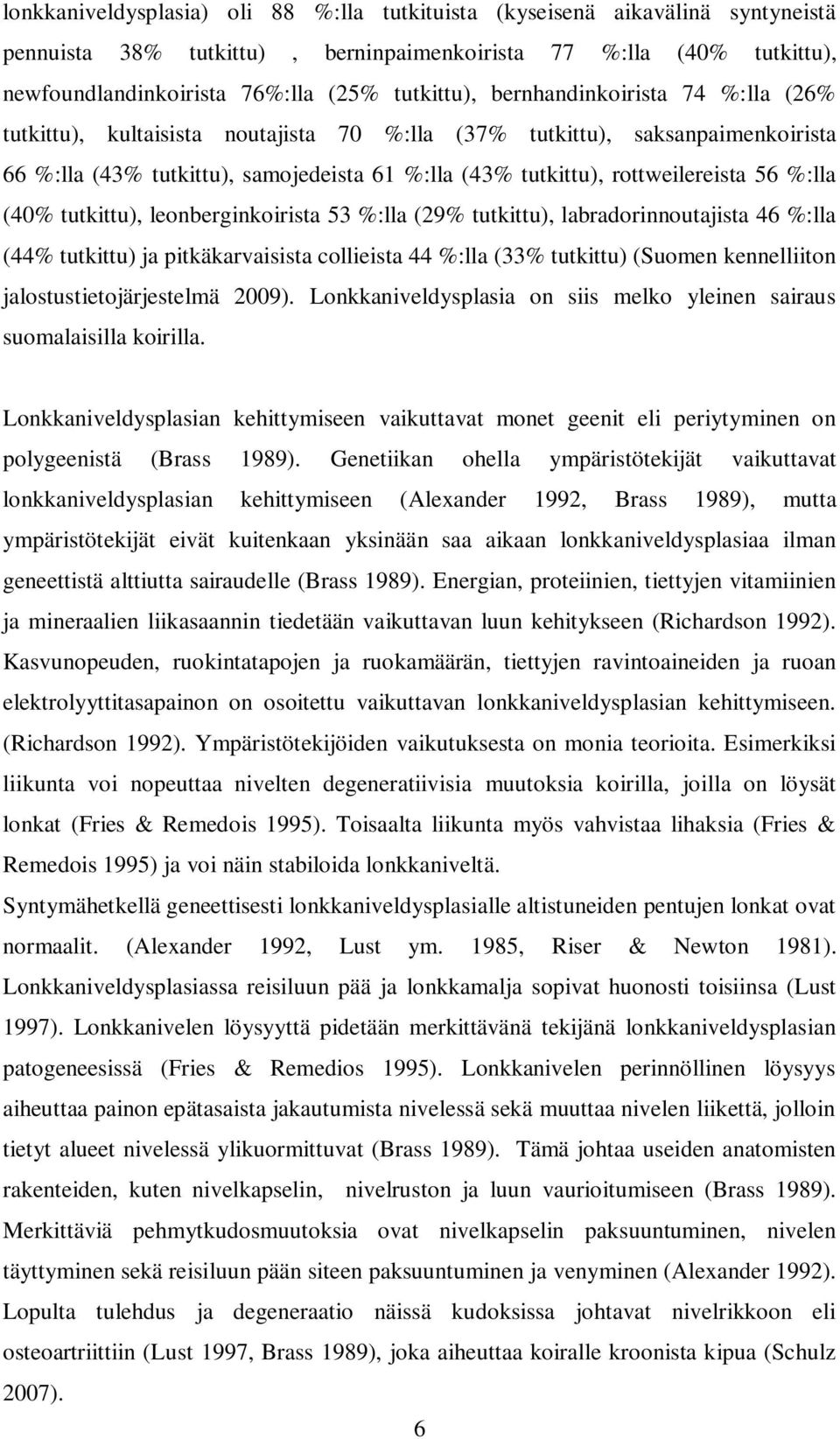 %:lla (40% tutkittu), leonberginkoirista 53 %:lla (29% tutkittu), labradorinnoutajista 46 %:lla (44% tutkittu) ja pitkäkarvaisista collieista 44 %:lla (33% tutkittu) (Suomen kennelliiton