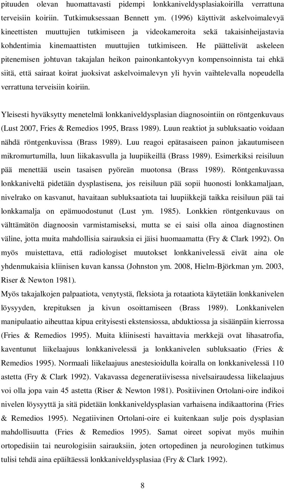 He päättelivät askeleen pitenemisen johtuvan takajalan heikon painonkantokyvyn kompensoinnista tai ehkä siitä, että sairaat koirat juoksivat askelvoimalevyn yli hyvin vaihtelevalla nopeudella