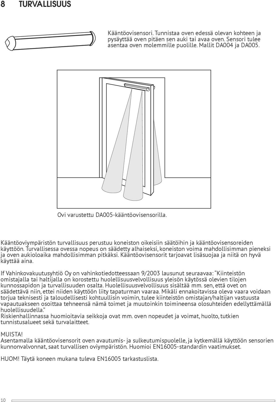 Turvallisessa ovessa nopeus on säädetty alhaiseksi, koneiston voima mahdollisimman pieneksi ja oven aukioloaika mahdollisimman pitkäksi.