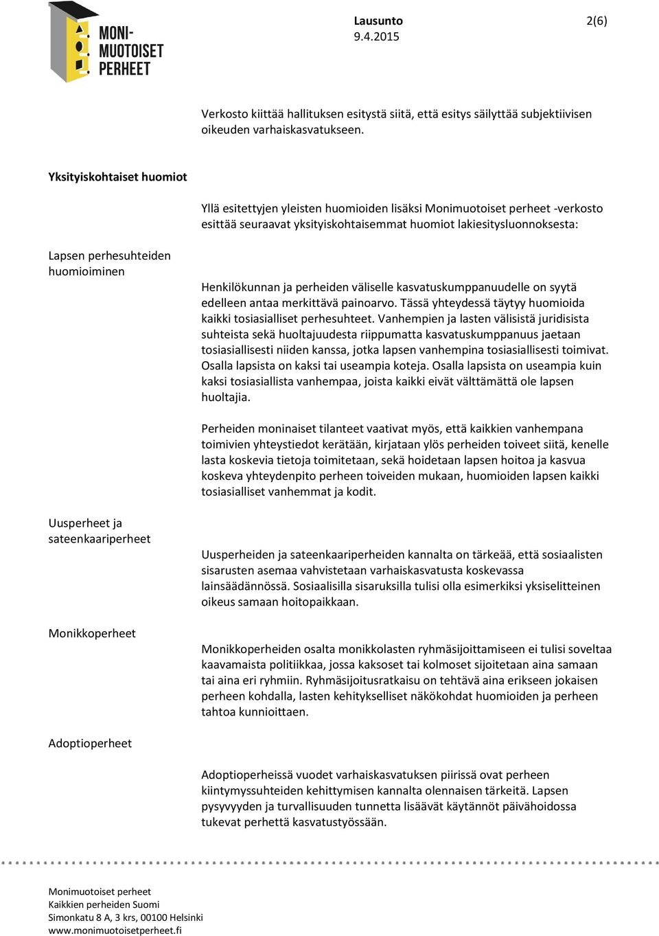 Henkilökunnan ja perheiden väliselle kasvatuskumppanuudelle on syytä edelleen antaa merkittävä painoarvo. Tässä yhteydessä täytyy huomioida kaikki tosiasialliset perhesuhteet.