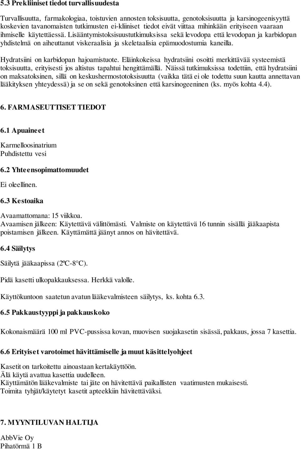 Lisääntymistoksisuustutkimuksissa sekä levodopa että levodopan ja karbidopan yhdistelmä on aiheuttanut viskeraalisia ja skeletaalisia epämuodostumia kaneilla. Hydratsiini on karbidopan hajoamistuote.