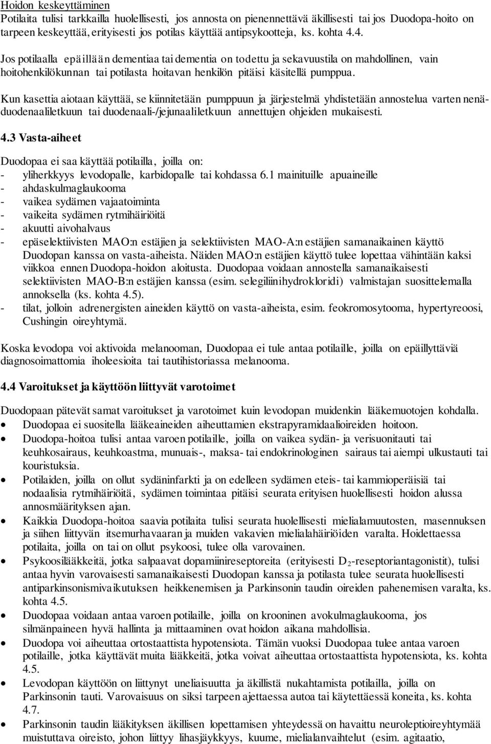 Kun kasettia aiotaan käyttää, se kiinnitetään pumppuun ja järjestelmä yhdistetään annostelua varten nenäduodenaaliletkuun tai duodenaali-/jejunaaliletkuun annettujen ohjeiden mukaisesti. 4.