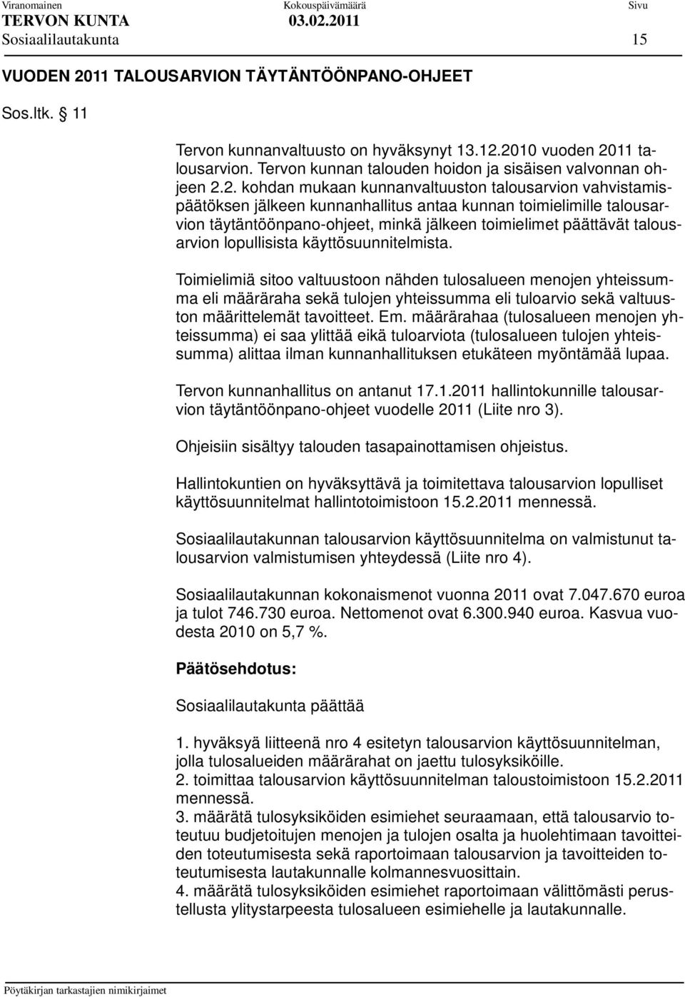 2. kohdan mukaan kunnanvaltuuston talousarvion vahvistamispäätöksen jälkeen kunnanhallitus antaa kunnan toimielimille talousarvion täytäntöönpano-ohjeet, minkä jälkeen toimielimet päättävät