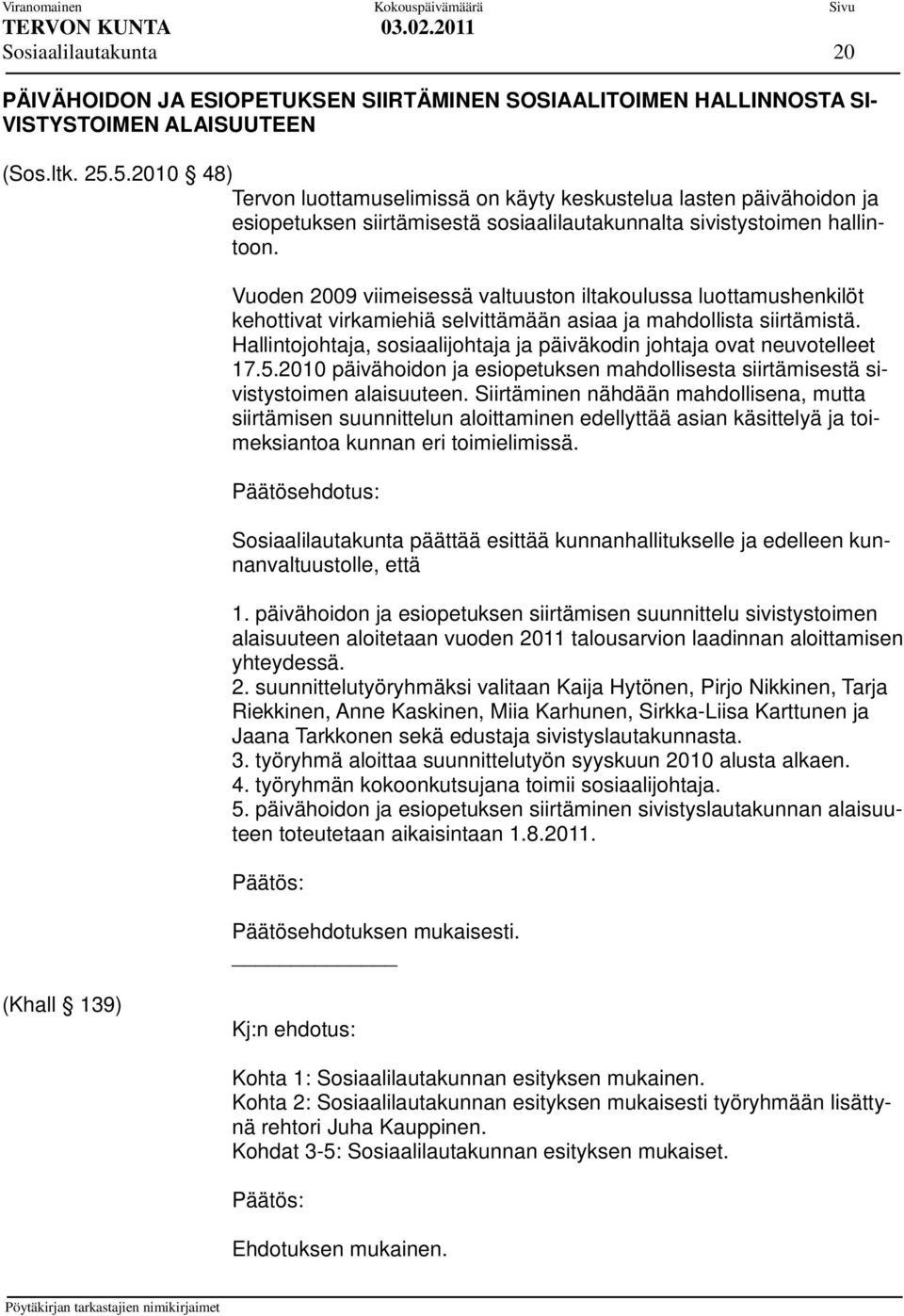 Vuoden 2009 viimeisessä valtuuston iltakoulussa luottamushenkilöt kehottivat virkamiehiä selvittämään asiaa ja mahdollista siirtämistä.